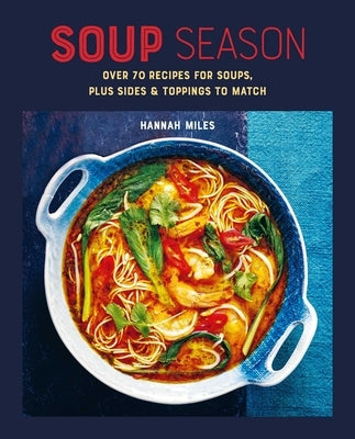 Soup Season: Over 70 Recipes for Soups, Plus Sides and Toppings to Match by Miles, Hannah