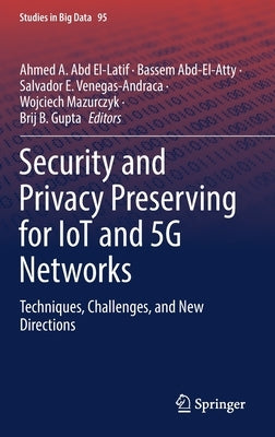 Security and Privacy Preserving for Iot and 5g Networks: Techniques, Challenges, and New Directions by Abd El-Latif, Ahmed A.