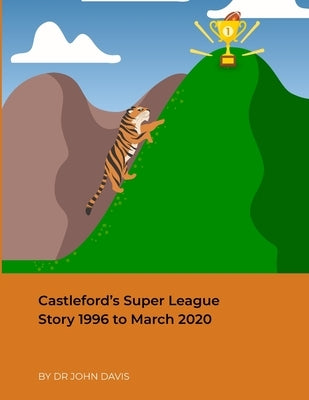 Castleford's Super League Story 1996 to March 2020 by Davis, John