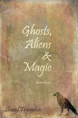 Ghosts, Aliens & Magic: Short Stories by Tempchin, Sheryl