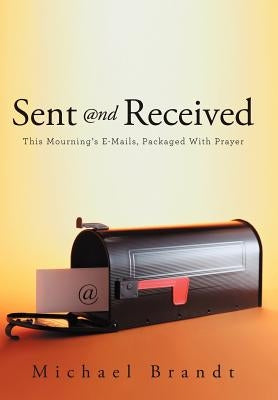 Sent and Received: This Mourning's E-Mails, Packaged with Prayer by Brandt, Michael