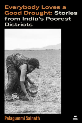 Everybody Loves a Good Drought: Stories from India's Poorest Districts by Sainath, Palagummi