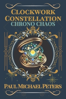 Clockwork Constellation: Chrono Chaos by Peters, Paul Michael