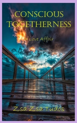 Conscious Togetherness: A Love Affair by Tudos, Zsa Zsa