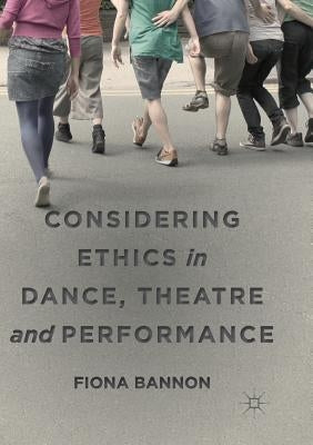 Considering Ethics in Dance, Theatre and Performance by Bannon, Fiona