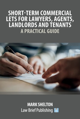 Short-Term Commercial Lets for Lawyers, Agents, Landlords and Tenants - A Practical Guide by Shelton, Mark