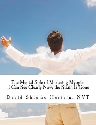I Can See Clearly Now; The Strain Is Gone: How I Improved My Eyesight and You Can Too by Hestrin, David S.