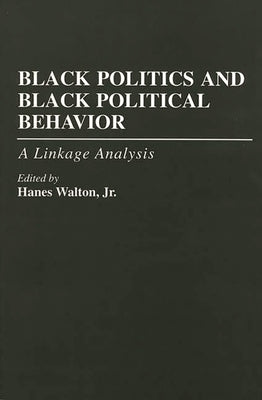 Black Politics and Black Political Behavior: A Linkage Analysis by Jr, Hanes Walton