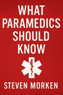 What Paramedics Should Know by Morken, Steven M.
