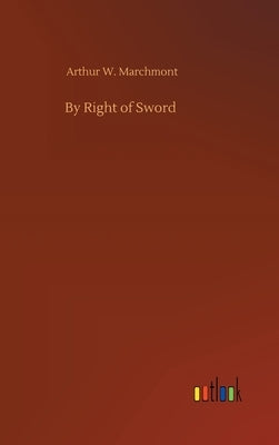 By Right of Sword by Marchmont, Arthur W.
