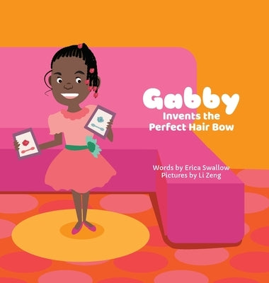 Gabby Invents the Perfect Hair Bow by Swallow, Erica