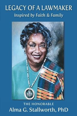 Legacy of a Lawmaker: Inspired by Faith & Family by Stallworth, Alma G.