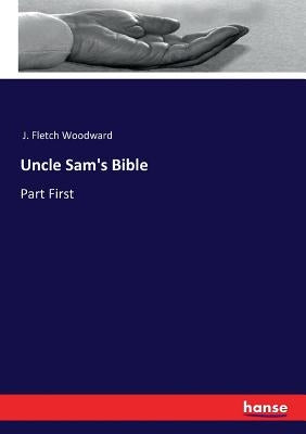 Uncle Sam's Bible: Part First by Woodward, J. Fletch
