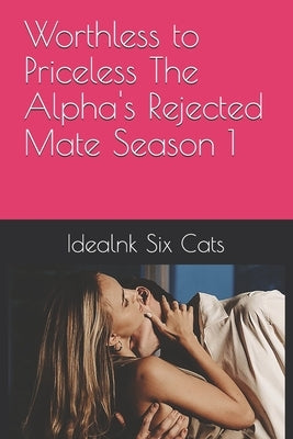 Worthless to Priceless The Alpha's Rejected Mate Season 1 by Six Cats, Idealnk