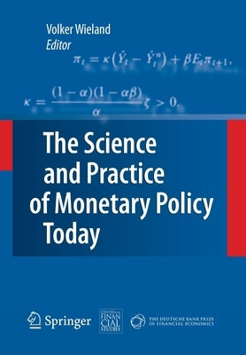 The Science and Practice of Monetary Policy Today: The Deutsche Bank Prize in Financial Economics 2007 by Wieland, Volker