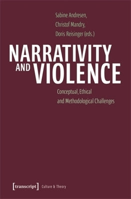 Narrativity and Violence: Conceptual, Ethical and Methodological Challenges by Andresen, Sabine
