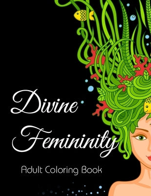 Divine Femininity: Adult Coloring Book by Hailey, R. E.