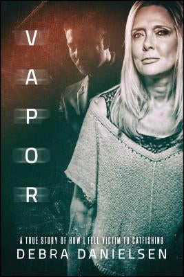 Vapor: A True Story of How I Fell Victim to Catfishing by Danielsen, Debra