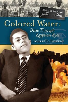 Colored Water: Dixie Through Egyptian Eyes by El-Bayoumi, Ashraf