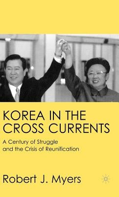 Korea in the Cross Currents: A Century of Struggle and the Crisis of Reunification by Myers, R.