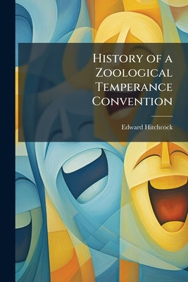 History of a Zoological Temperance Convention: Held in Central Africa in 1847 by Hitchcock, Edward