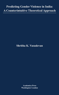 Predicting Gender Violence in India: A Counterintuitive Theoretical Approach (St. James's Studies in World Affairs) by Vasudevan, Shritha K.