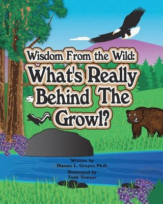 Wisdom From the Wild: What's Really Behind The Growl by Grayer, Dianna L.