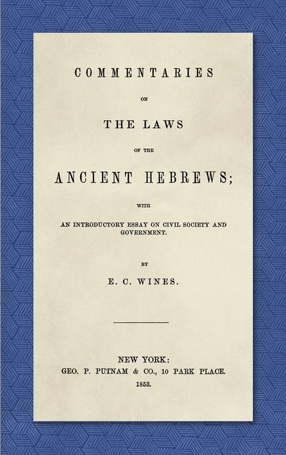 Commentaries on the Laws of the Ancient Hebrews (1853): With an Introductory Essay on Civil Society and Government by Wines, E. C.
