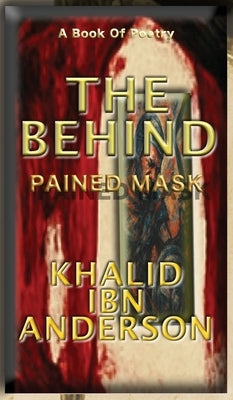 The Behind: Pained Mask by Anderson, Khalid Ibn