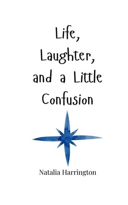 Life, Laughter, and a Little Confusion by Harrington, Natalia