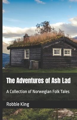 The Adventures of Ash Lad: A Collection of Norwegian Folk Tales by King, Robbie