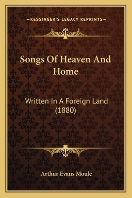 Songs Of Heaven And Home: Written In A Foreign Land (1880) by Moule, Arthur Evans