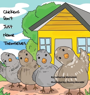 Chickens Don't Just Name Themselves by Weinstein, Katherine G.