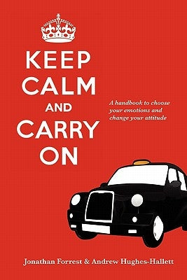 Keep Calm and Carry On - A handbook to choose your emotions and change your attitude by Forrest, Jonathan