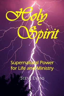 Holy Spirit: Supernatural Power for Life and Ministry by Evans, Steve