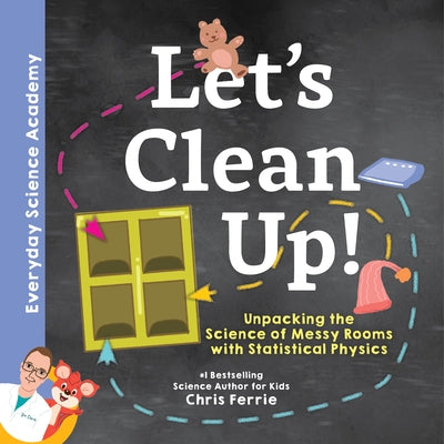 Let's Clean Up!: Unpacking the Science of Messy Rooms with Statistical Physics by Ferrie, Chris
