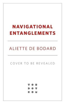 Navigational Entanglements by de Bodard, Aliette