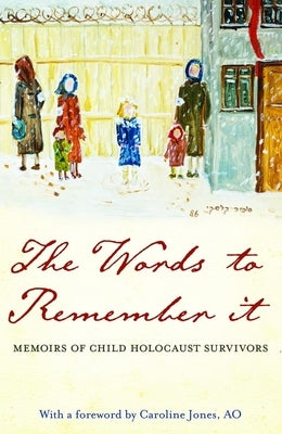 The Words to Remember It: Memoirs of Child Holocaust Survivors by Sydney Child Holocaust Survivors Group