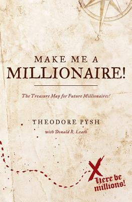 Make Me a Millionaire!: The Treasure Map for future millionaires! by Leath, Donald R.
