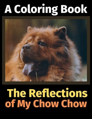 The Reflections of My Chow Chow: A Coloring Book by Activity Books, Brightview