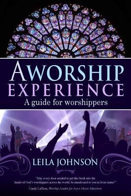 A Worship Experience: A Guide For Worshippers by Johnson, Leila