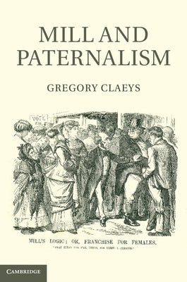 Mill and Paternalism by Claeys, Gregory