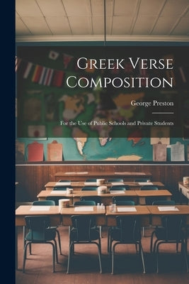 Greek Verse Composition: For the Use of Public Schools and Private Students by Preston, George