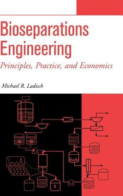 Bioseparations Engineering: Principles, Practice, and Economics by Ladisch, Michael R.