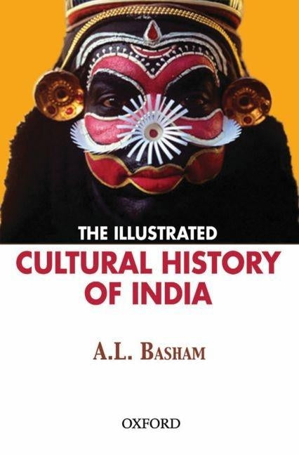 The Illustrated Cultural History of India by Basham, A. L.