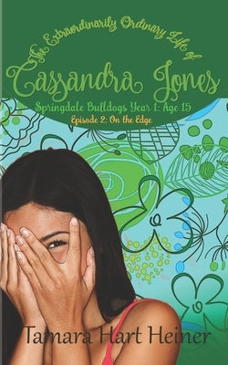 On the Edge: Springdale Bulldogs Year 1: Age 15 (Episode 2): The Extraordinarily Ordinary Life of Cassandra Jones by Hart Heiner, Tamara