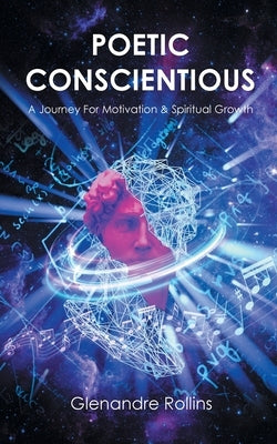 Poetic Conscientious: A Journey For Motivation and Spiritual Growth by Rollins, Glenandre