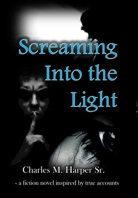 Screaming into the Light by Harper, Charles M., Sr.