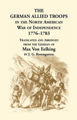 The German Allied Troops in the North American War of Independence, 1776-1783 by Von Eelking, Max