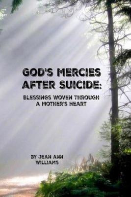 God's Mercies after Suicide: Blessings Woven through a Mother's Heart by Williams, Jean Ann